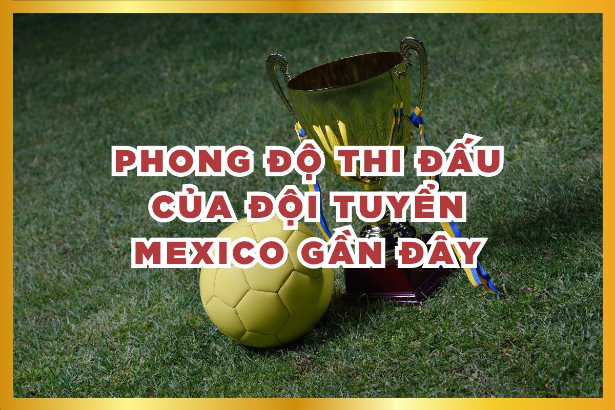 Phong độ thi đấu của đội tuyển Mexico gần đây