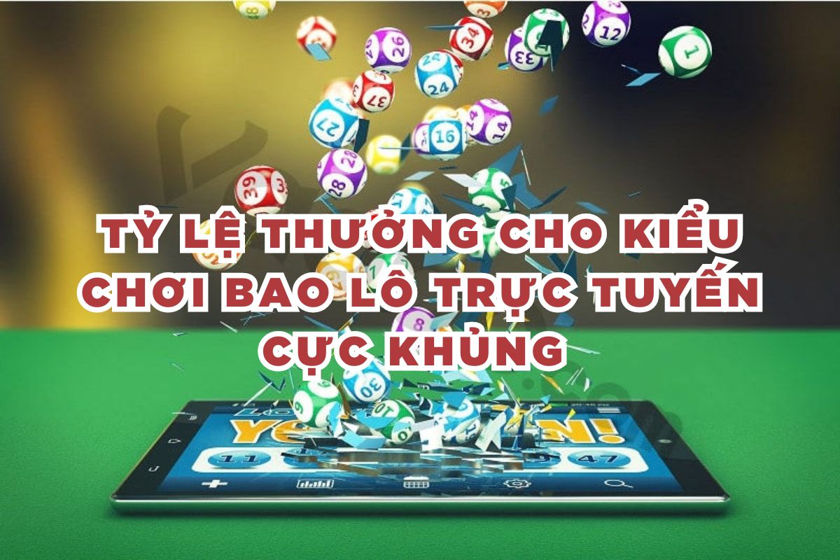 Tỷ lệ thưởng cho kiểu chơi bao lô trực tuyến cực khủng 