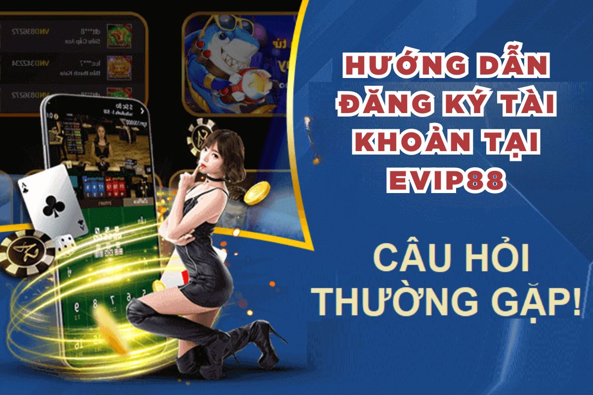 Hướng dẫn đăng ký tài khoản tại Evip88