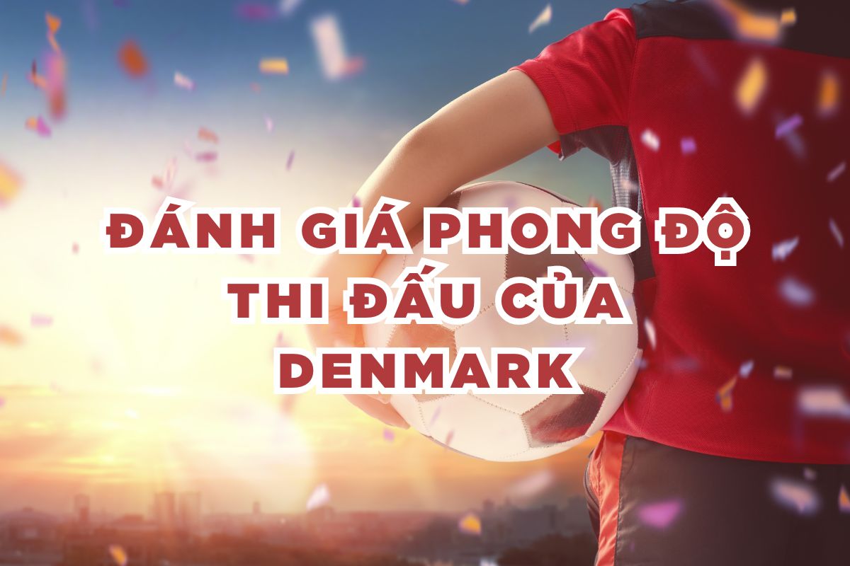 Đánh giá phong độ thi đấu của Denmark