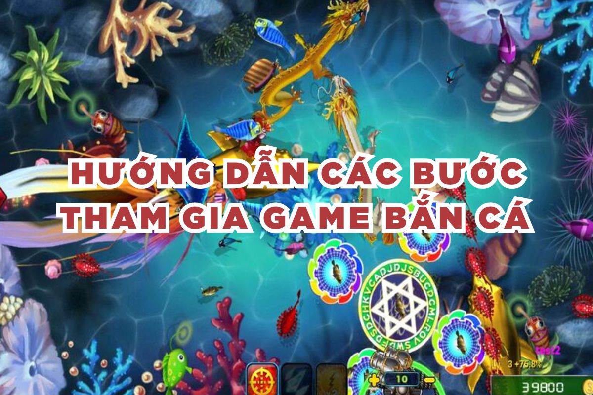 Hướng dẫn các bước tham gia game bắn cá 