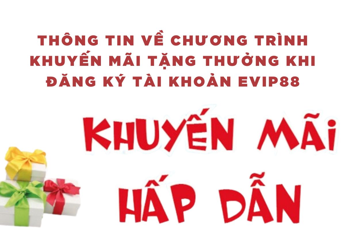 Thông tin về chương trình khuyến mãi tặng thưởng khi đăng ký tài khoản evip88