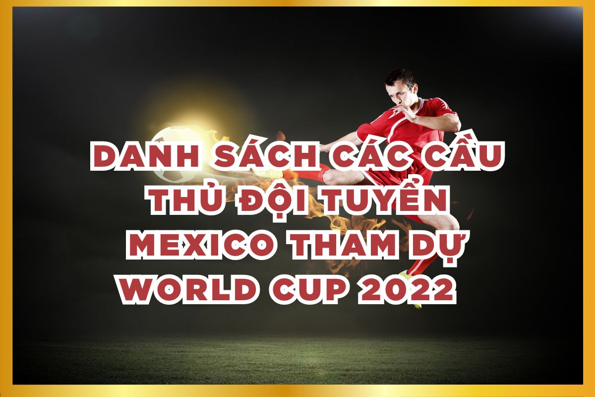 Danh sách các cầu thủ đội tuyển Mexico tham dự World Cup 2022  