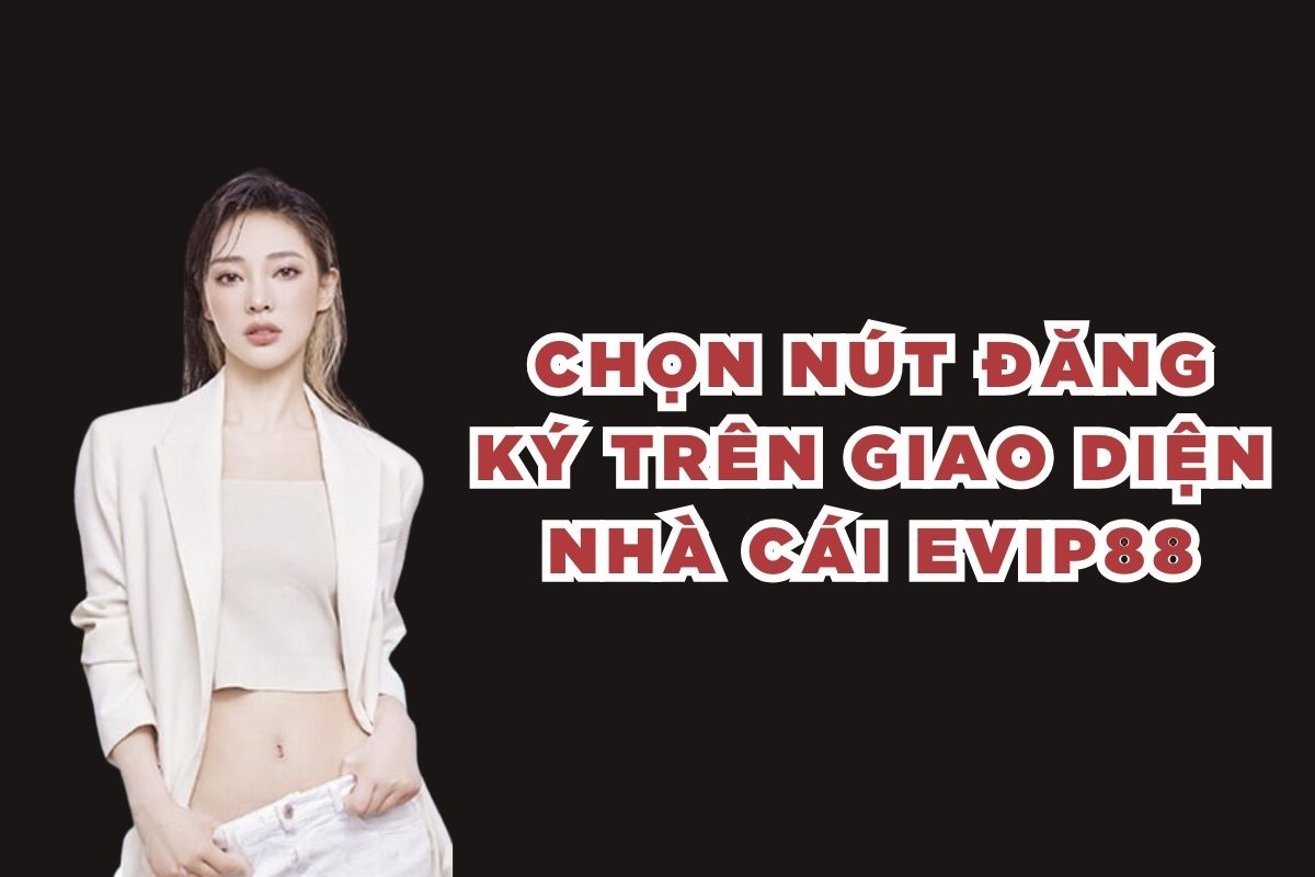 Chọn nút Đăng ký trên giao diện nhà cái EVIP88