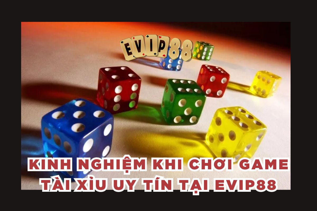 Kinh nghiệm khi chơi game tài xỉu uy tín tại EVIP88