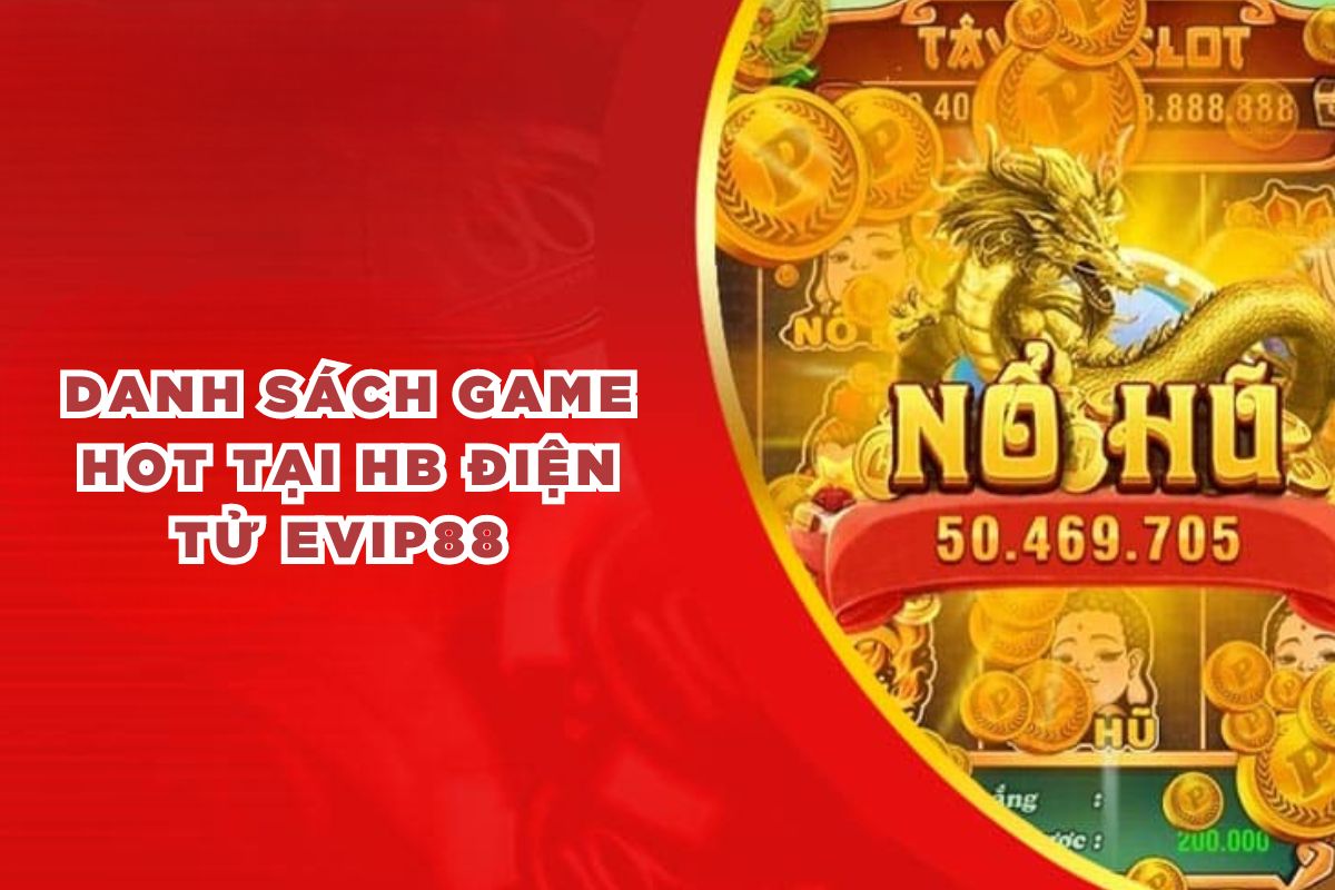 Danh sách game hot tại HB điện tử EVIP88 