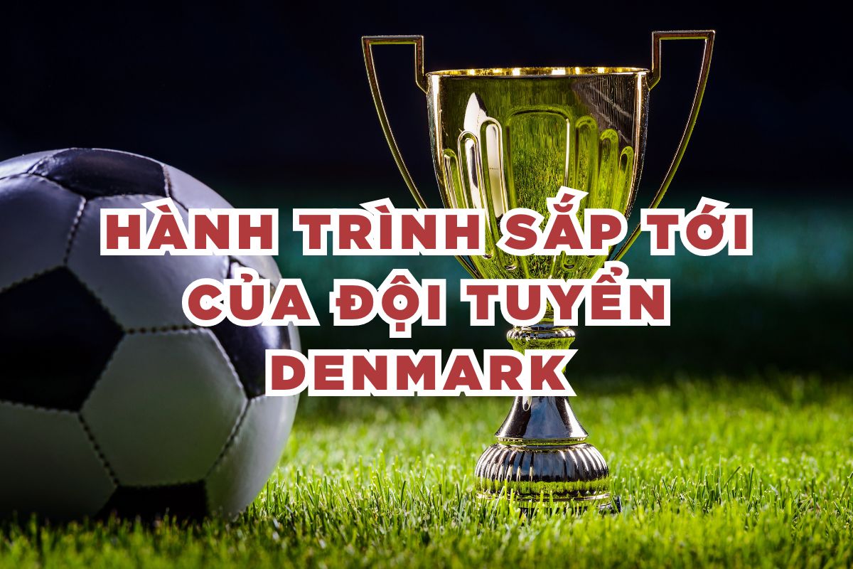 Hành trình sắp tới của đội tuyển Denmark 