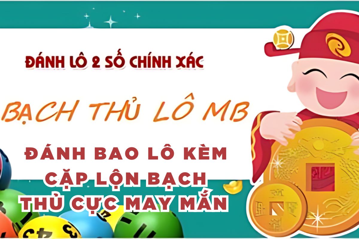 Đánh bao lô kèm cặp lộn bạch thủ cực may mắn 