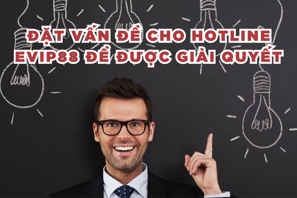 Đặt vấn đề cho hotline EVIP88 để được giải quyết