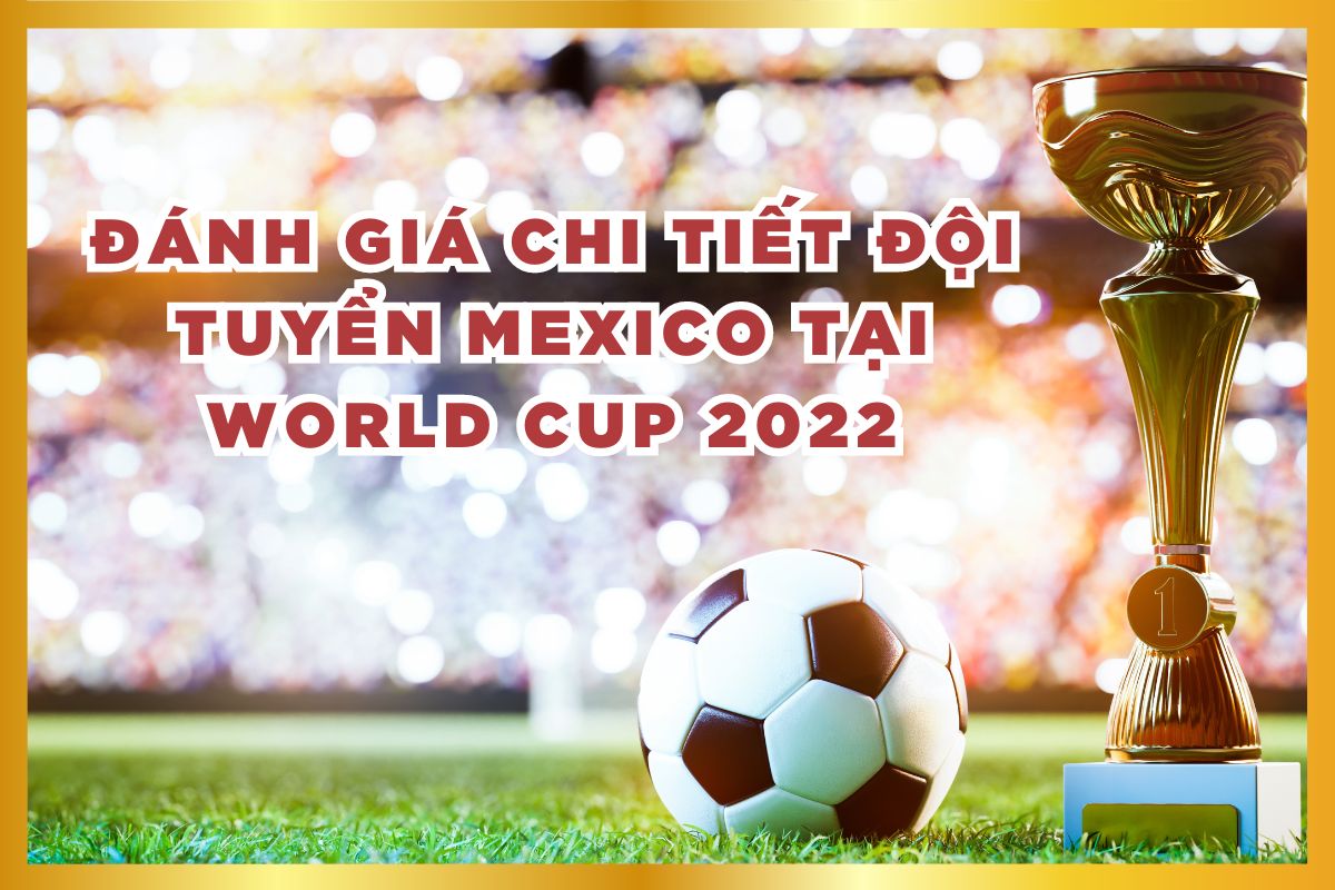 danh-gia-chi-tiet-doi-tuyen-mexico-tai-world-cup-2022