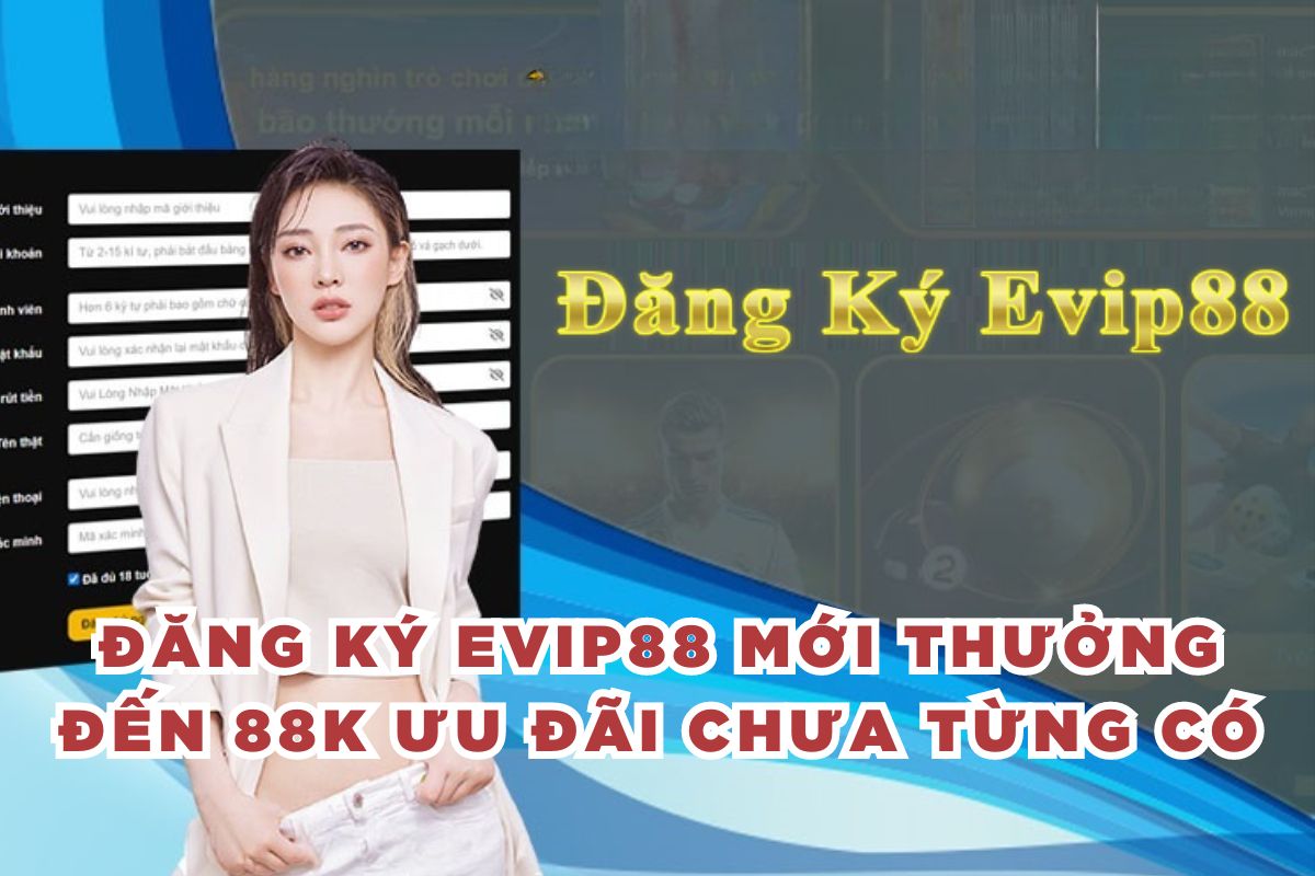 Đăng Ký EVIP88 Mới Thưởng Đến 88K Ưu Đãi Chưa Từng Có