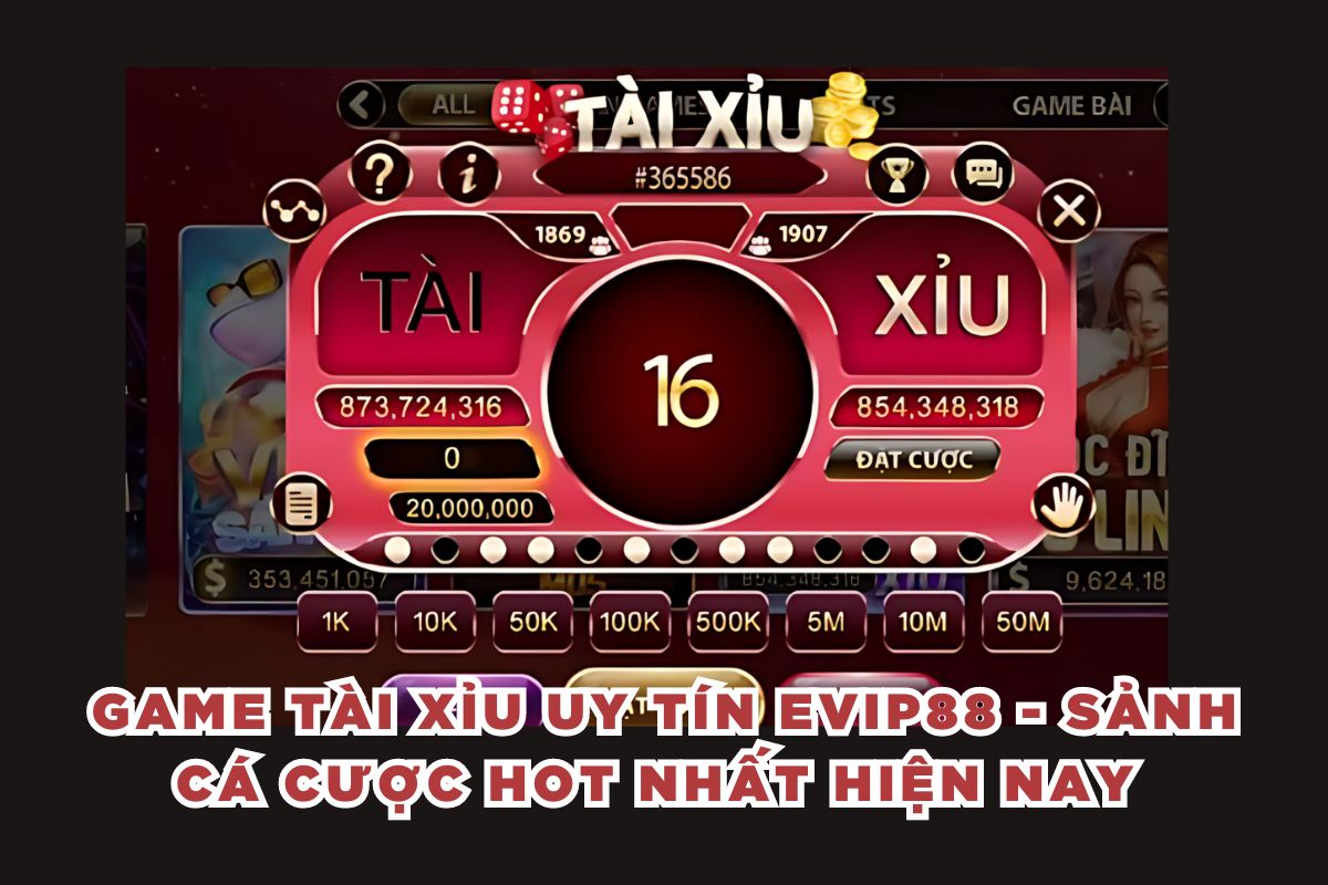 Game tài xỉu uy tín EVIP88 - Sảnh cá cược hot nhất hiện nay