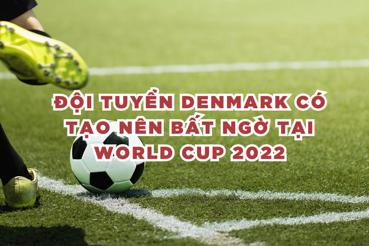 evip88 - Đội Tuyển Denmark Có Tạo Nên Bất Ngờ Tại World Cup 2022