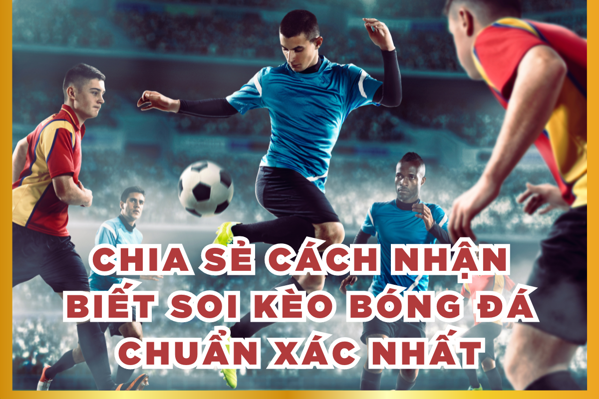 Chia sẻ cách soi kèo chuẩn xác nhất