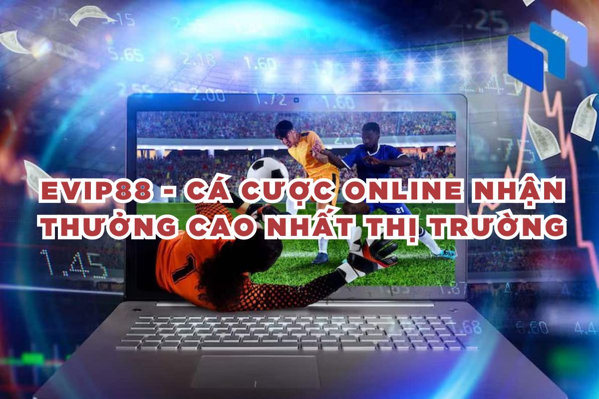 Evip88 - Cá Cược Online Nhận Thưởng Cao Nhất Thị Trường