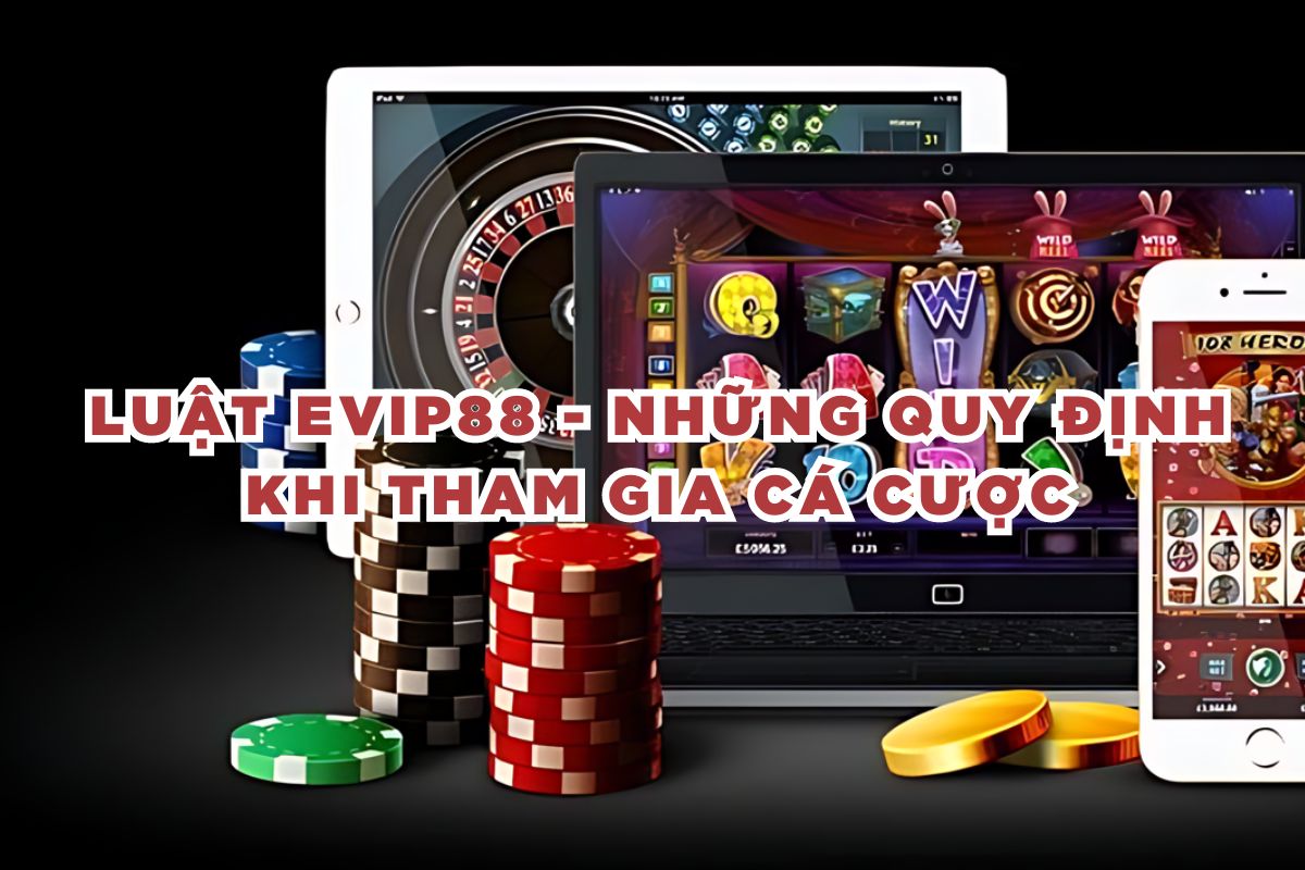 Luật evip88 - Những Quy Định Khi Tham Gia Cá Cược