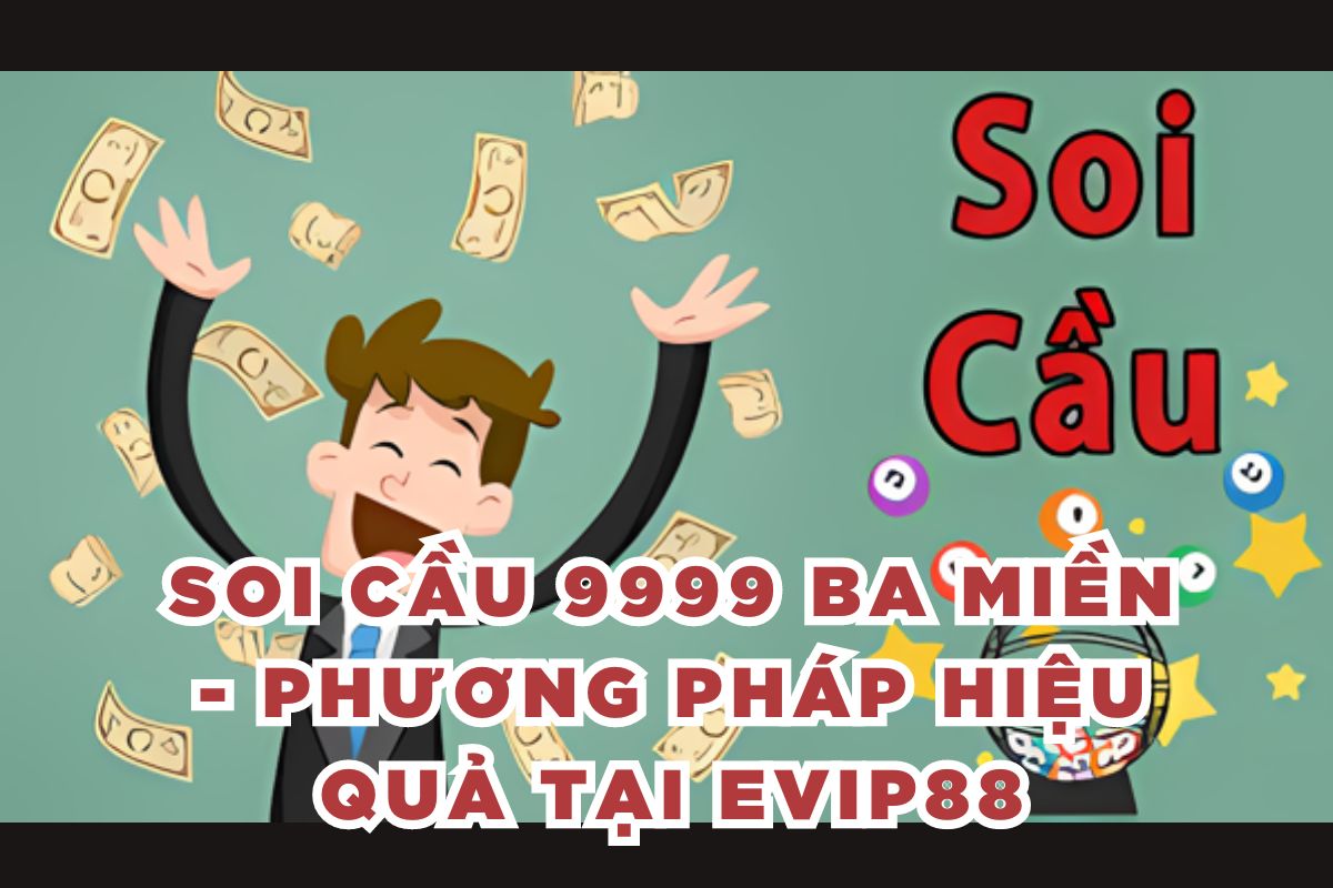 Soi Cầu 9999 Ba Miền - Phương Pháp Hiệu Quả Tại Evip88